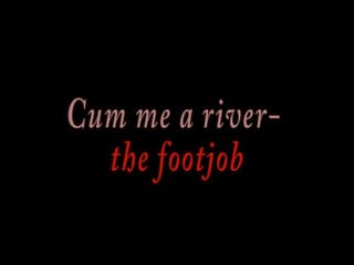 Cum me a river - a lábmunka